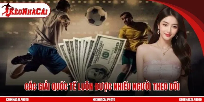 Các giải quốc tế luôn được nhiều người theo dõi