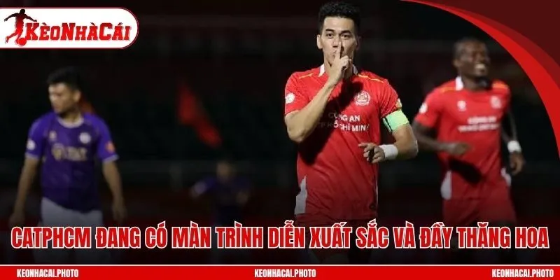 CATPHCM đang có màn trình diễn xuất sắc và đầy thăng hoa