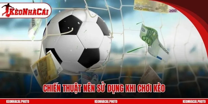 Chiến thuật nên sử dụng khi chơi kèo