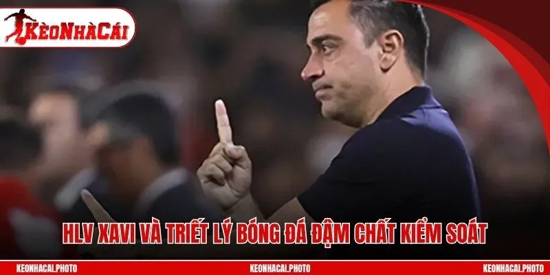 HLV Xavi và triết lý bóng đá đậm chất kiểm soát