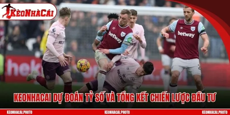 Keonhacai dự đoán tỷ số và tổng kết chiến lược đầu tư