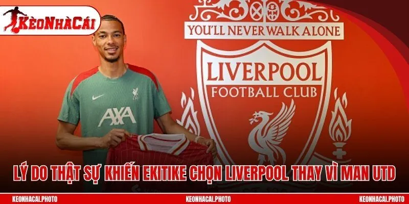 Lý do thật sự khiến Ekitike chọn Liverpool thay vì Man Utd
