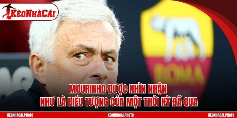 Mourinho được nhìn nhận như là biểu tượng của một thời kỳ đã qua