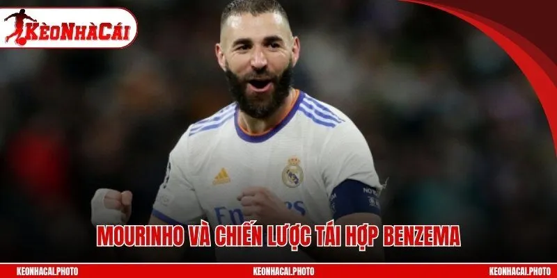 Mourinho và chiến lược tái hợp Benzema