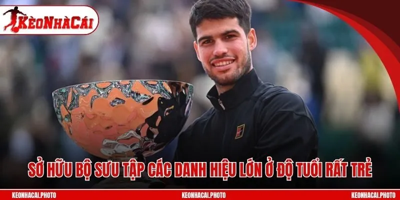 Sở hữu bộ sưu tập các danh hiệu lớn ở độ tuổi rất trẻ