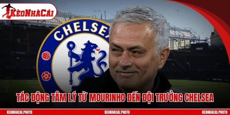 Tác động tâm lý từ Mourinho đến đội trưởng Chelsea